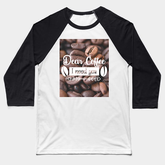 Dear coffee I need you, coffee lovers Baseball T-Shirt by alexandre-arts